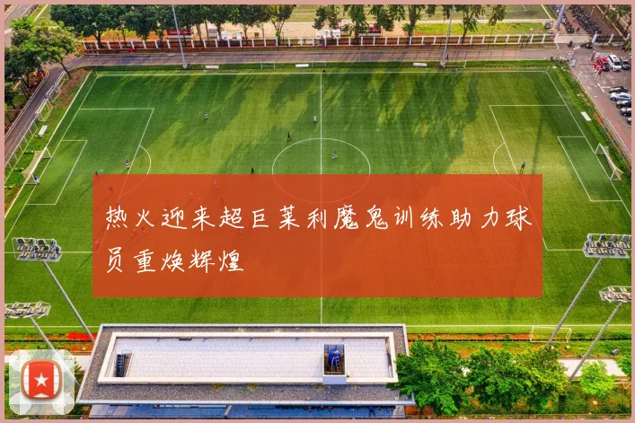 热火迎来超巨莱利魔鬼训练助力球员重焕辉煌