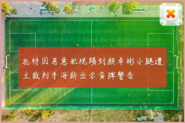 孔特因恶意犯规踢到颜卓彬小腿遭主裁判李海新出示黄牌警告