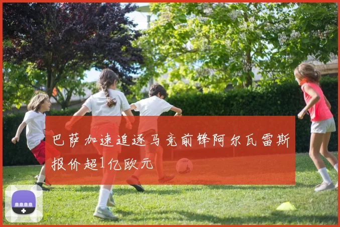巴萨加速追逐马竞前锋阿尔瓦雷斯报价超1亿欧元