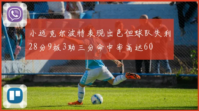 小迈克尔波特表现出色但球队失利28分9板3助三分命中率高达60